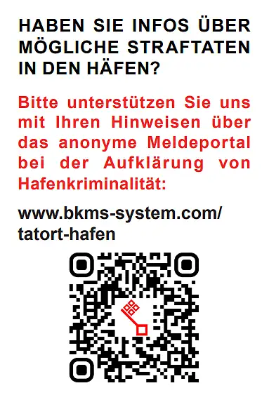 Haben Sie Infos über mögliche Straftaten? Bitte unterstützen Sie uns mit Ihren Hinweisen über das anonyme Meldeportal bei der Aufklärung von Hafenkriminalität: www.bkms-system.com/tatort-hafen